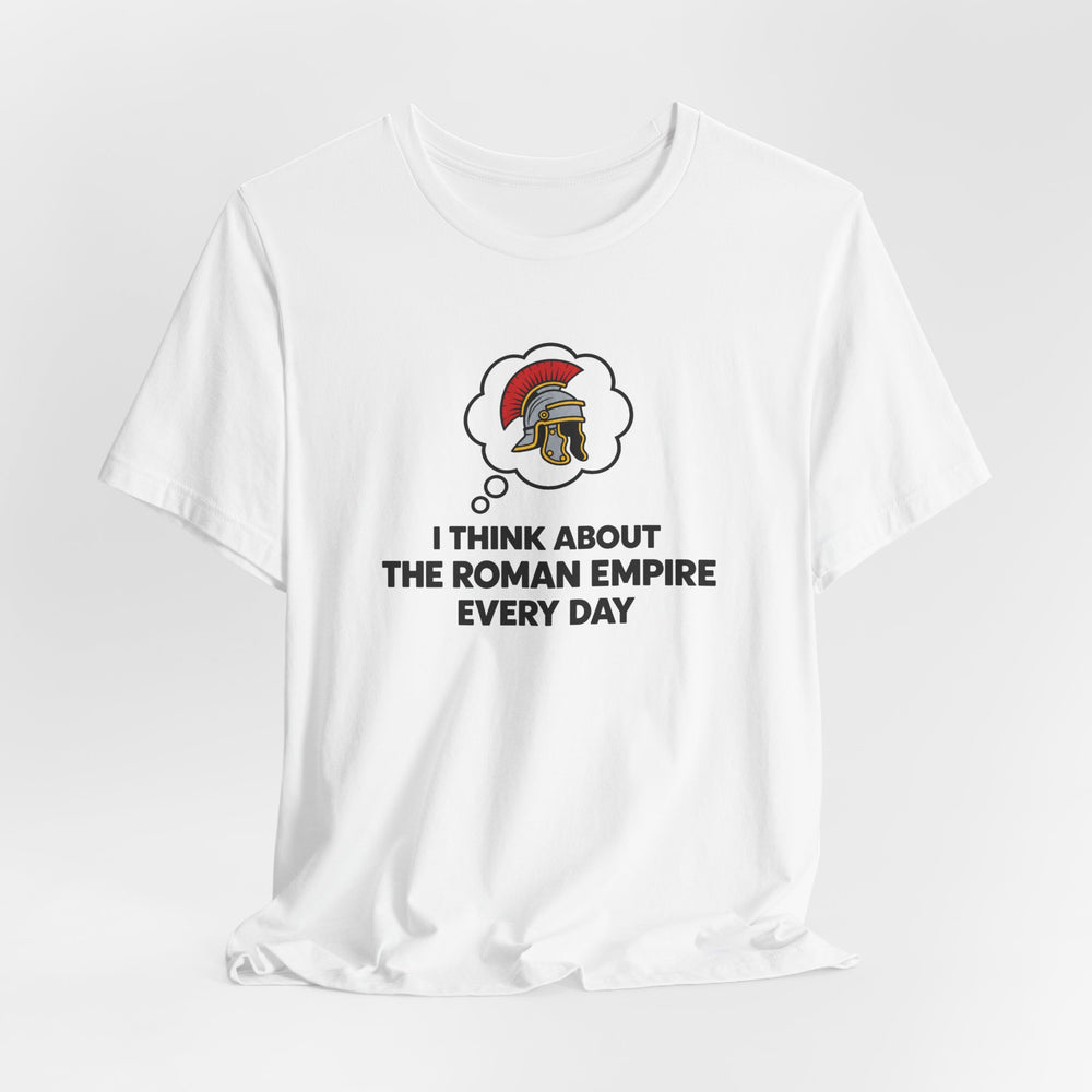 I Think About the Roman Empire Every Day | T-Shirt